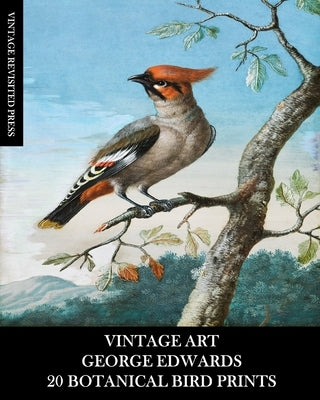 Vintage Art: George Edwards: 20 Botanical Bird Prints: Ephemera for Framing, Home Decor, Collage and Decoupage by Press, Vintage Revisited
