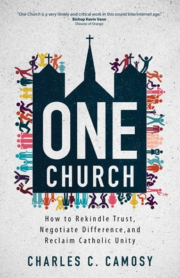 One Church: How to Rekindle Trust, Negotiate Difference, and Reclaim Catholic Unity by Camosy, Charles C.