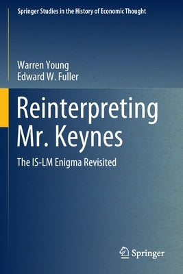 Reinterpreting Mr. Keynes: The Is-LM Enigma Revisited by Young, Warren