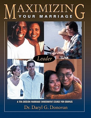 Maximizing Your Marriage: A Ten-Session Marriage Enrichment Course for Couples by Donovan, Daryl