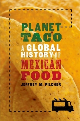 Planet Taco: A Global History of Mexican Food by Pilcher, Jeffrey M.