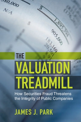 The Valuation Treadmill: How Securities Fraud Threatens the Integrity of Public Companies by Park, James J.