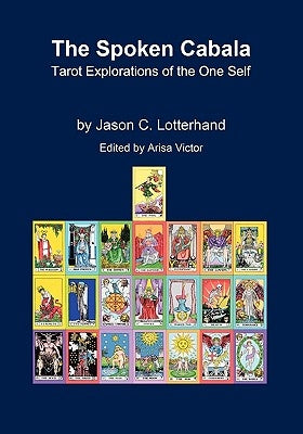 The Spoken Cabala: Tarot Explorations of the One Self by Lotterhand, Jason C.