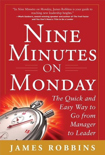 Nine Minutes on Monday: The Quick and Easy Way to Go from Manager to Leader by Robbins, James