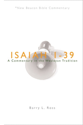 Nbbc, Isaiah 1-39: A Commentary in the Wesleyan Tradition by Ross, Barry Lowell