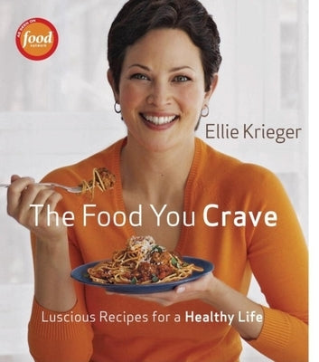 The Food You Crave: Luscious Recipes for a Healthy Life by Krieger, Ellie