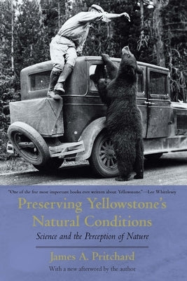 Preserving Yellowstone's Natural Conditions: Science and the Perception of Nature by Pritchard, James a.