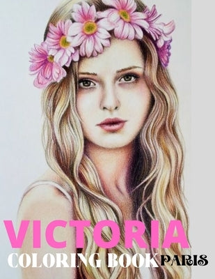 Victoria Paris Coloring Book: Livre de coloriage pour adultes Portraits de femmes by Vika