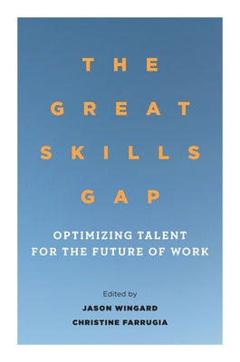 The Great Skills Gap: Optimizing Talent for the Future of Work by Wingard, Jason