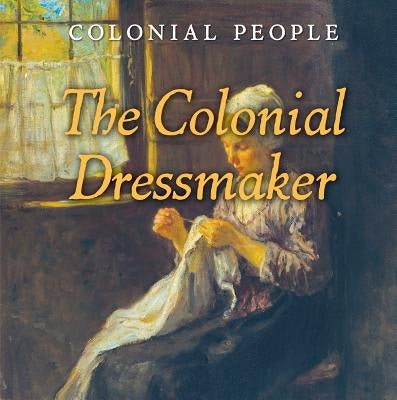 The Colonial Dressmaker by Sullivan, Laura