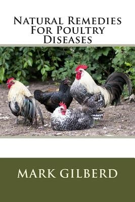 Natural Remedies For Poultry Diseases by Gilberd, Mark