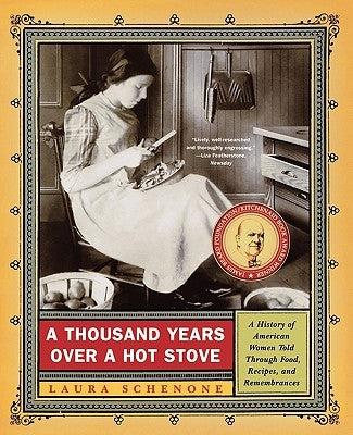 A Thousand Years Over a Hot Stove: A History of American Women Told Through Food, Recipes, and Remembrances by Schenone, Laura