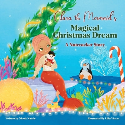 Clara the Mermaid's Magical Christmas Dream (a Nutcracker Story) by Natale, Nicole