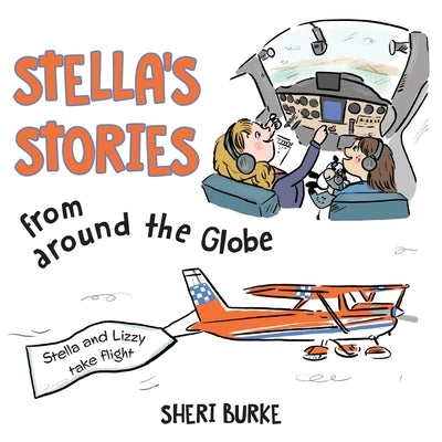 Stella's Stories from around the Globe: Stella and Lizzy take flight by Burke, Sheri