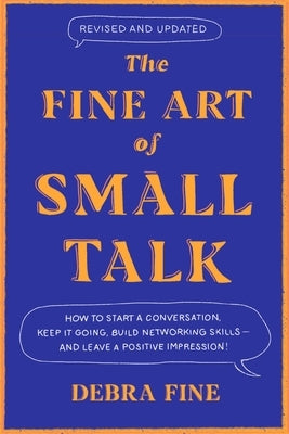 The Fine Art of Small Talk: How to Start a Conversation, Keep It Going, Build Networking Skills - And Leave a Positive Impression! by Fine, Debra