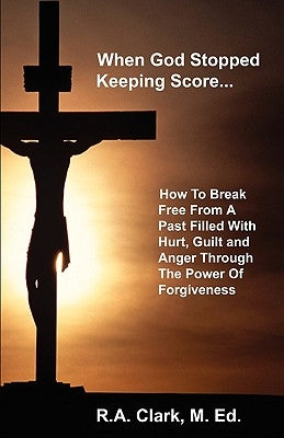 When God Stopped Keeping Score... by Clark, R. A.