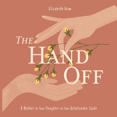 The Hand-Off: A Mother-in-law/Daughter-in-law Relationship Guide by Winn, Elizabeth