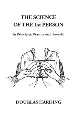 The Science of the 1st Person: Its Principles, Practice and Potential by Harding, Douglas Edison