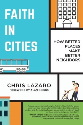 Faith in Cities: How Better Places Make Better Neighbors by Lazaro, Chris