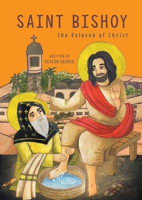 Saint Bishoy: The Beloved of Christ by George, Deacon