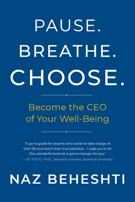 Pause Breathe Choose: Become the CEO of Your Well-Being by Beheshti, Naz