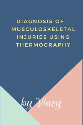 Diagnosis of Musculoskeletal injuries using thermography by Viney