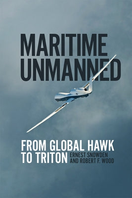 Maritime Unmanned: From Global Hawk to Triton by Snowden, Ernest