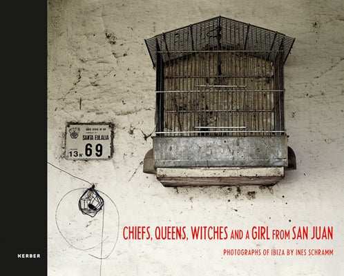 Ines Schramm: Chiefs, Queens, Witches and a Girl from San Juan: Photographs of Ibiza by Schramm, Ines