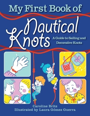 My First Book of Nautical Knots: A Guide to Sailing and Decorative Knots by Britz, Caroline