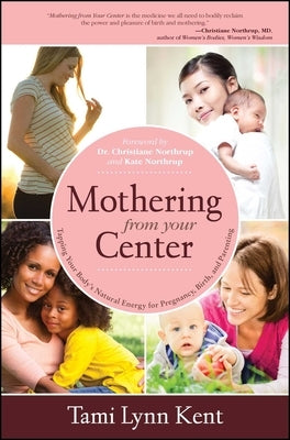 Mothering from Your Center: Tapping Your Body's Natural Energy for Pregnancy, Birth, and Parenting by Kent, Tami Lynn