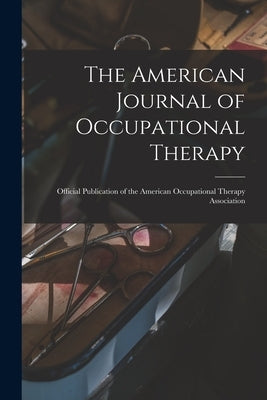 The American Journal of Occupational Therapy: Official Publication of the American Occupational Therapy Association by Anonymous