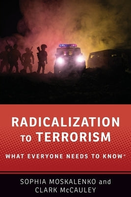 Radicalization to Terrorism: What Everyone Needs to Know(r) by Moskalenko, Sophia