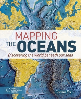 Mapping the Oceans: Discovering the World Beneath Our Seas by Fry, Carolyn