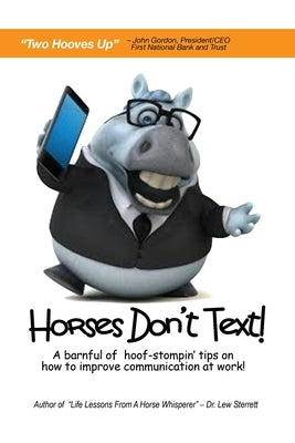 Horses Don't Text: A Barnful of Hoof-Stompin' Tips on How to Improve Communication at Work! by Sterrett, Lew
