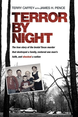 Terror by Night: The True Story of the Brutal Texas Murder That Destroyed a Family, Restored One Man's Faith, and Shocked a Nation by Caffey, Terry