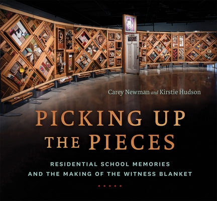 Picking Up the Pieces: Residential School Memories and the Making of the Witness Blanket by Newman, Carey