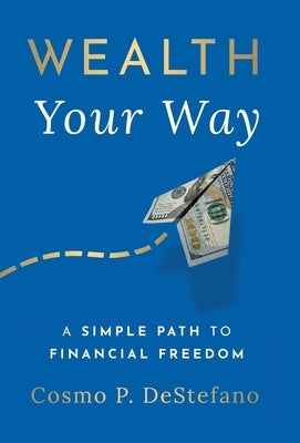 Wealth Your Way: A Simple Path to Financial Freedom by DeStefano, Cosmo P.