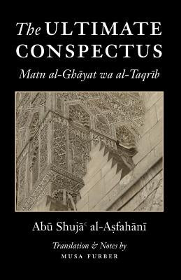 The Ultimate Conspectus: Matn al-Ghayat wa al-Taqrib by Al-Asfahani, Abu Shuja'