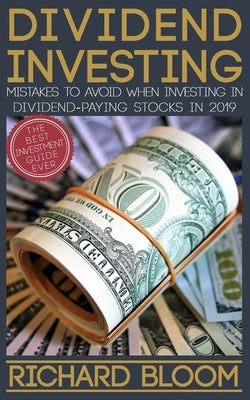 Dividend Investing: Mistakes To Avoid When Investing In Dividend-Paying Stocks In 2019 by Bloom, Richard