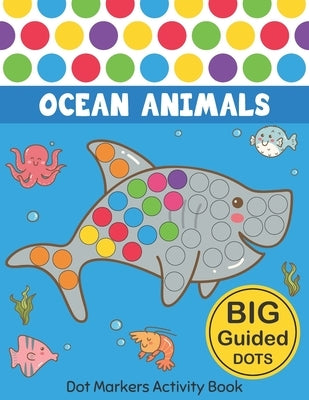 Dot Markers Activity Book: Ocean Animals: Easy Guided BIG DOTS Do a dot page a day Gift For Kids Ages 1-3, 2-4, 3-5, Baby, Toddler, Preschool, Ki by Monsters, Two Tender