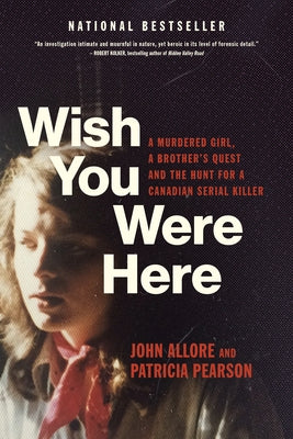 Wish You Were Here: A Murdered Girl, a Brother's Quest and the Hunt for a Canadian Serial Killer by Allore, John