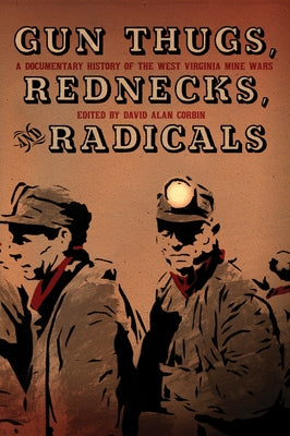 Gun Thugs, Rednecks, and Radicals: A Documentary History of the West Virginia Mine Wars by Corbin, David Alan