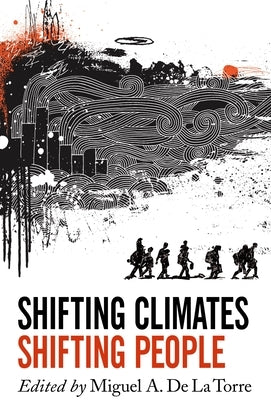 Shifting Climates, Shifting People by de la Torre, Miguel A.