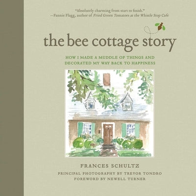 The Bee Cottage Story: How I Made a Muddle of Things and Decorated My Way Back to Happiness by Schultz, Frances