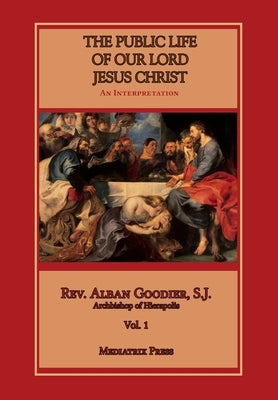 Public Life of Our Lord Jesus Christ, vol. 1 by Goodier, Alban