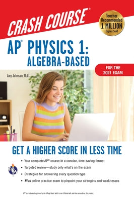 Ap(r) Physics 1 Crash Course, 2nd Ed., for the 2021 Exam, Book + Online: Get a Higher Score in Less Time by Johnson, Amy