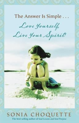 The Answer Is Simple: Love Yourself, Live Your Spirit! by Choquette, Sonia