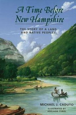 A Time Before New Hampshire: The Story of a Land and Native Peoples by Caduto, Michael J.