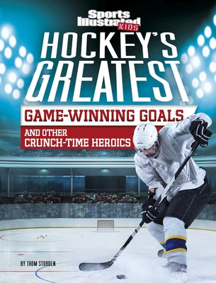 Hockey's Greatest Game-Winning Goals and Other Crunch-Time Heroics by Storden, Thom