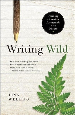 Writing Wild: Forming a Creative Partnership with Nature by Welling, Tina